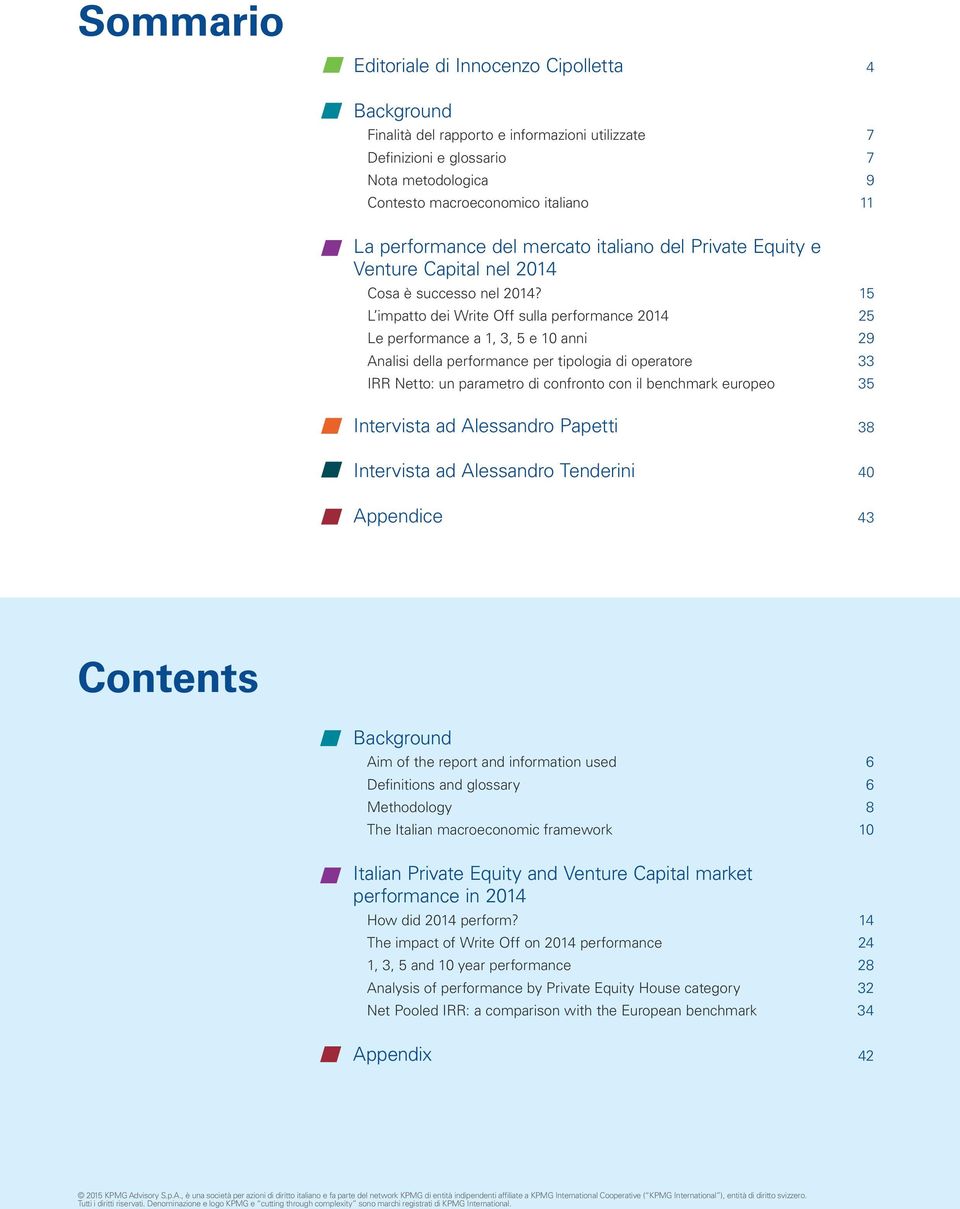 15 L impatto dei Write Off sulla performance 2014 25 Le performance a 1, 3, 5 e 10 anni 29 Analisi della performance per tipologia di operatore 33 IRR Netto: un parametro di confronto con il