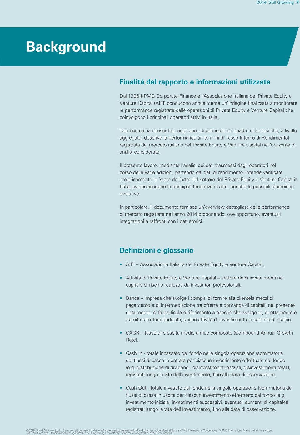 Tale ricerca ha consentito, negli anni, di delineare un quadro di sintesi che, a livello aggregato, descrive la performance (in termini di Tasso Interno di Rendimento) registrata dal mercato italiano