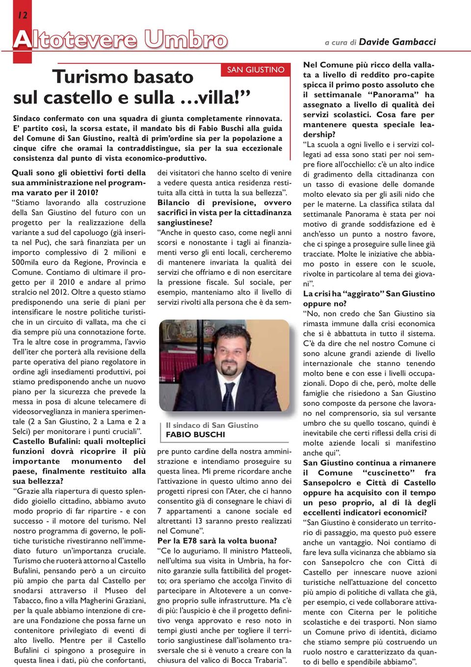 complessivo di 2 milioni e 500mila euro da Regione, Provincia e Comune. Contiamo di ultimare il progetto per il 2010 e andare al primo stralcio nel 2012.