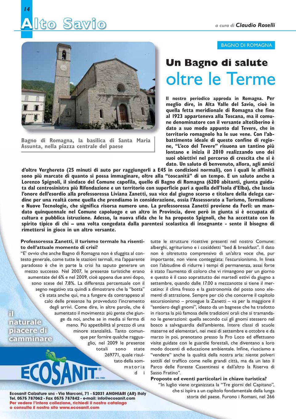 Per meglio dire, in Alta Valle del Savio, cioè in quella fetta meridionale di Romagna che fino al 1923 apparteneva alla Toscana, ma il comune denominatore con il versante altotiberino è dato a suo