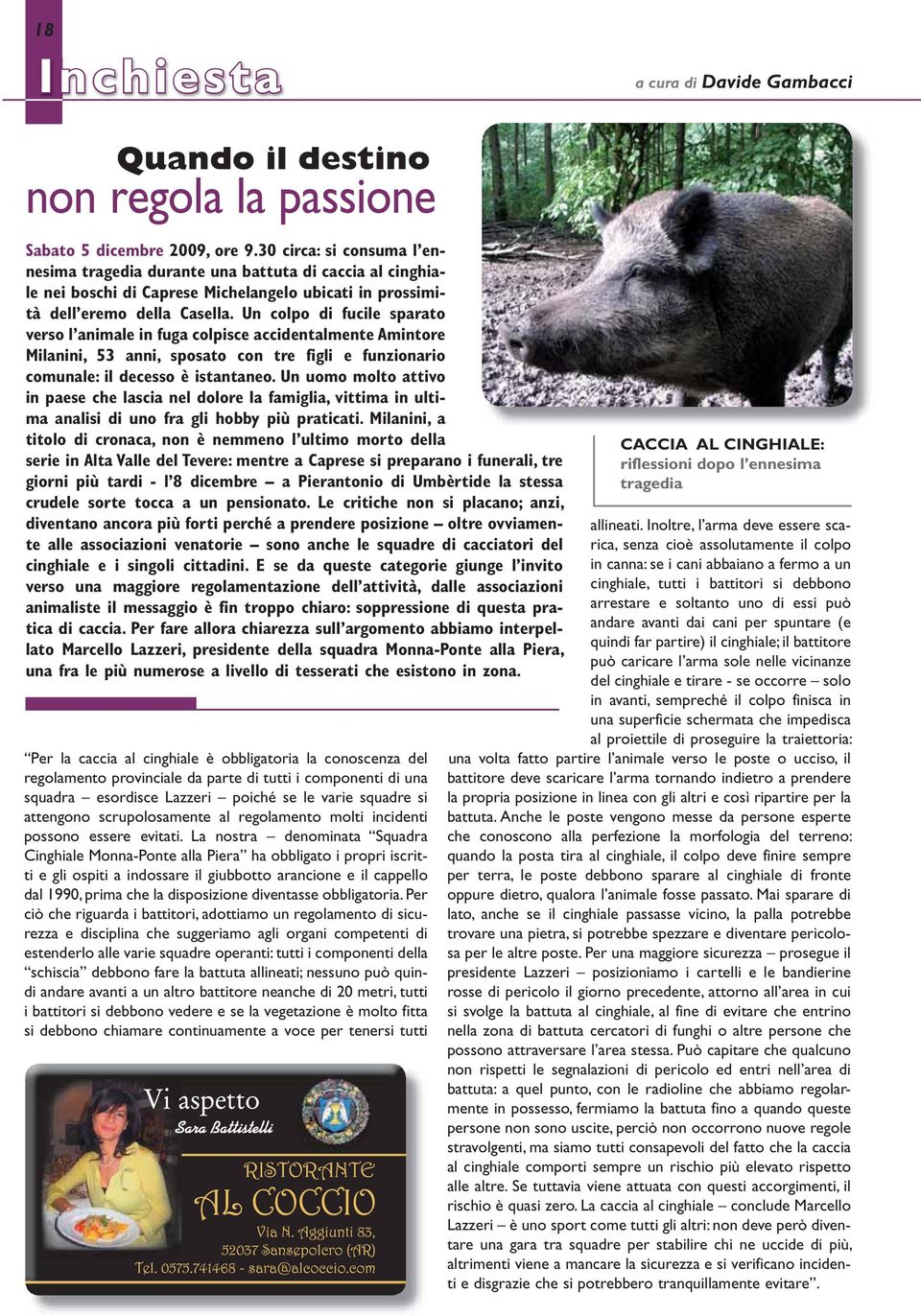 Un colpo di fucile sparato verso l animale in fuga colpisce accidentalmente Amintore Milanini, 53 anni, sposato con tre figli e funzionario comunale: il decesso è istantaneo.