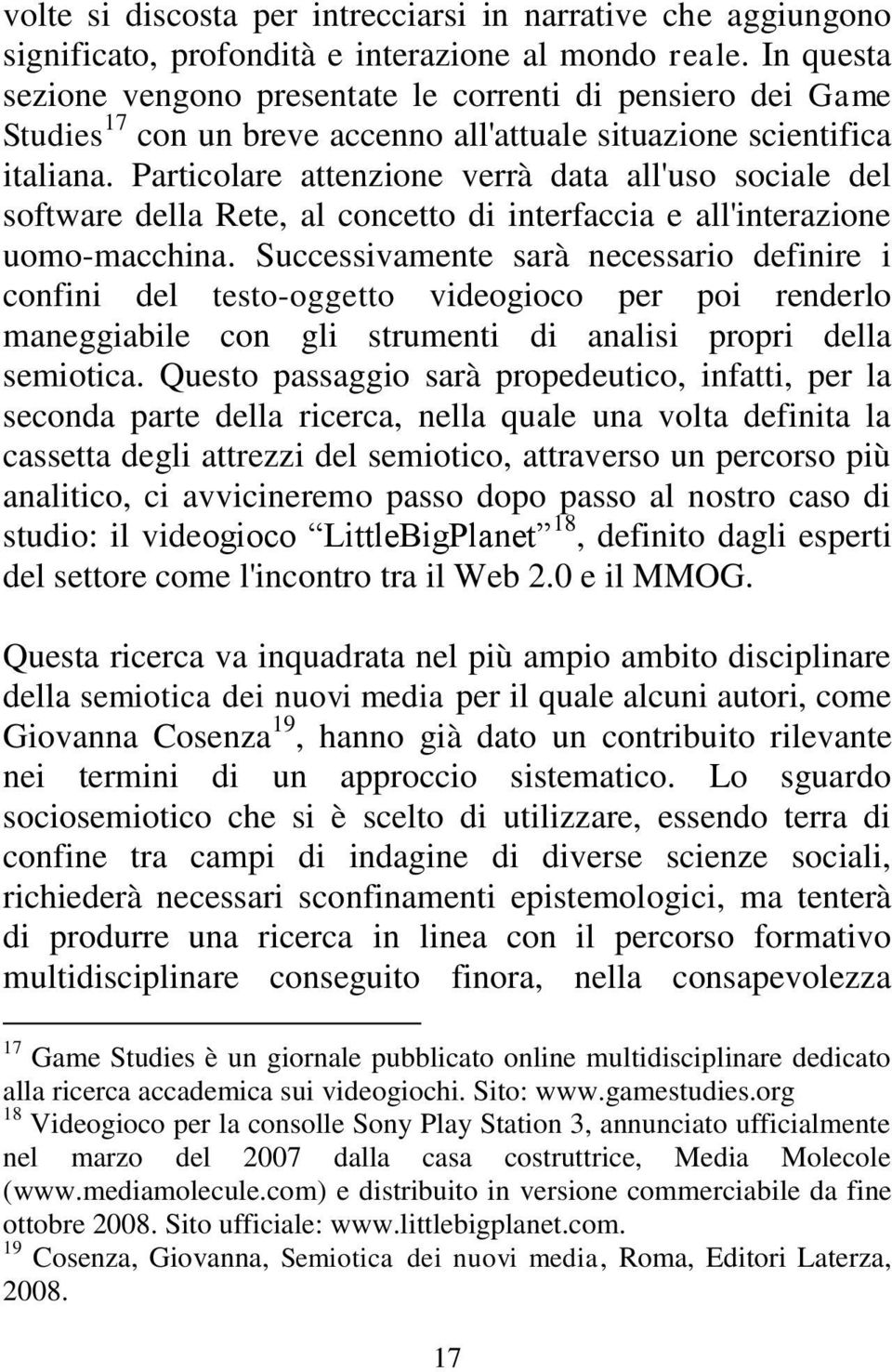 Particolare attenzione verrà data all'uso sociale del software della Rete, al concetto di interfaccia e all'interazione uomo-macchina.