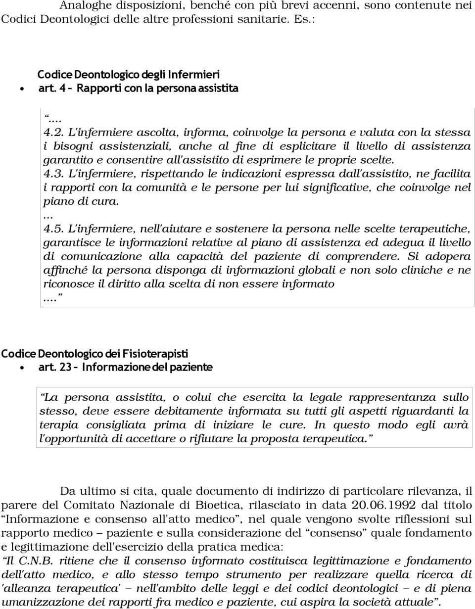 L'infermiere ascolta, informa, coinvolge la persona e valuta con la stessa i bisogni assistenziali, anche al fine di esplicitare il livello di assistenza garantito e consentire all'assistito di