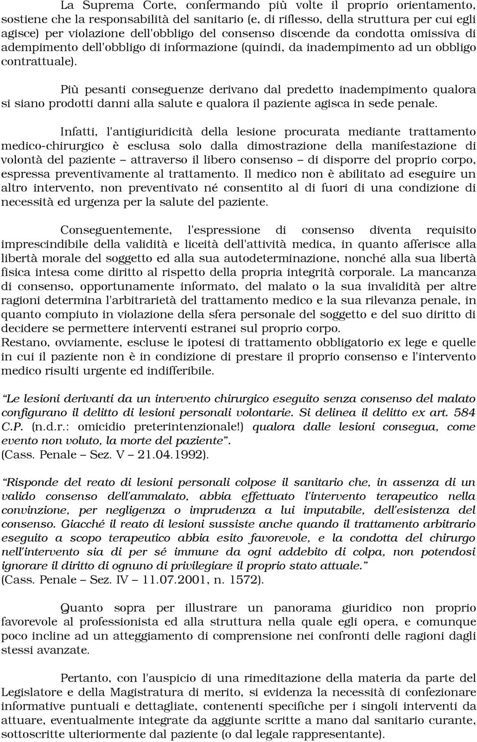 Più pesanti conseguenze derivano dal predetto inadempimento qualora si siano prodotti danni alla salute e qualora il paziente agisca in sede penale.