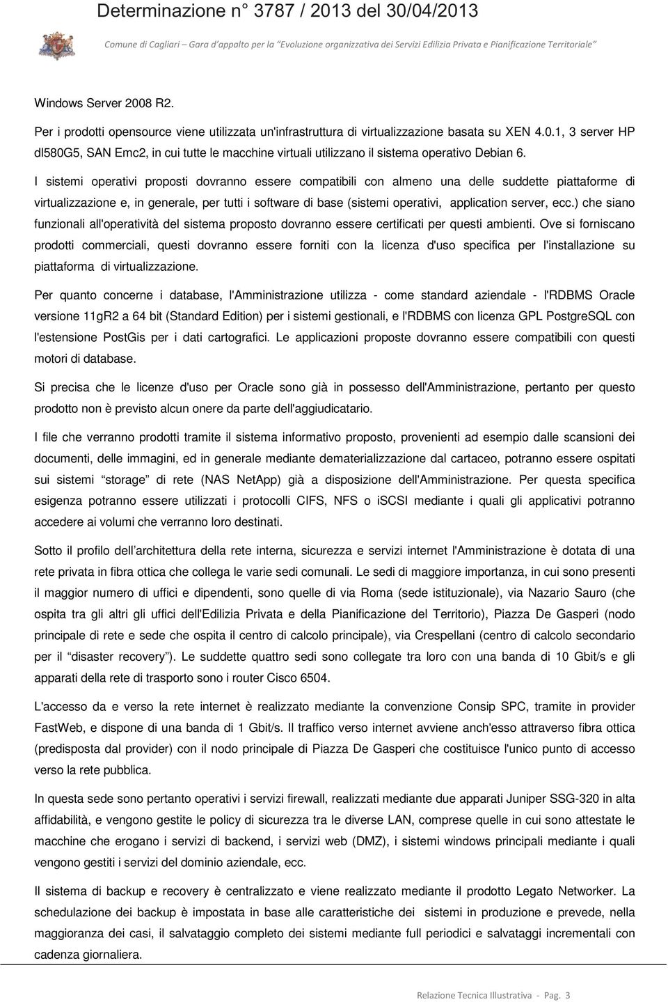 server, ecc.) che siano funzionali all'operatività del sistema proposto dovranno essere certificati per questi ambienti.