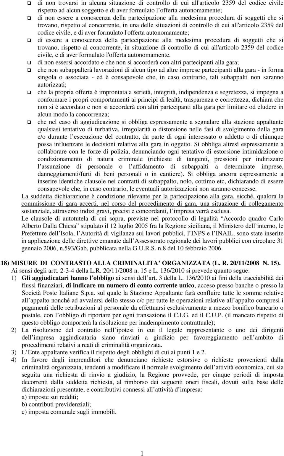 l'offerta autonomamente; di essere a conoscenza della partecipazione alla medesima procedura di soggetti che si trovano, rispetto al concorrente, in situazione di controllo di cui all'articolo 2359