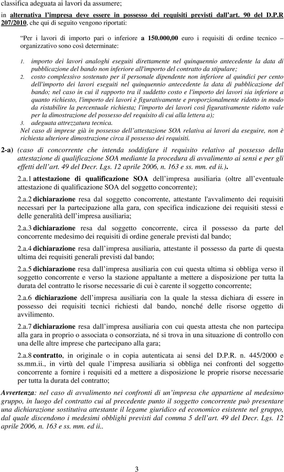 importo dei lavori analoghi eseguiti direttamente nel quinquennio antecedente la data di pubblicazione del bando non inferiore all'importo del contratto da stipulare; 2.