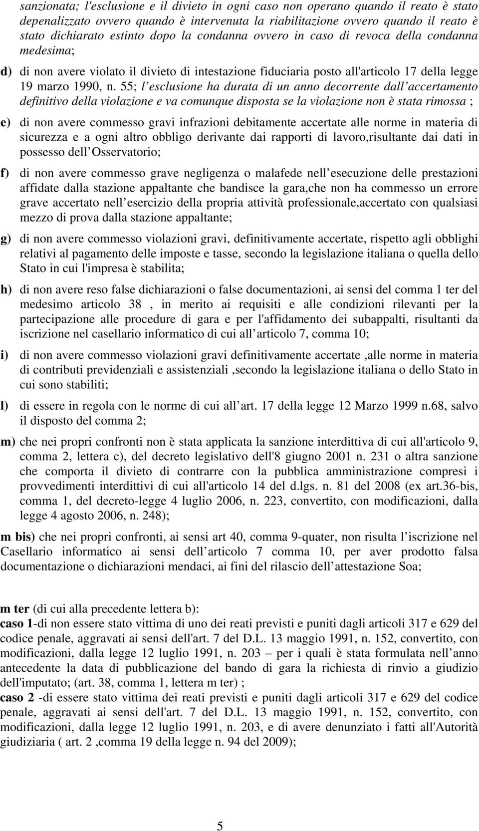 55; l esclusione ha durata di un anno decorrente dall accertamento definitivo della violazione e va comunque disposta se la violazione non è stata rimossa ; e) di non avere commesso gravi infrazioni