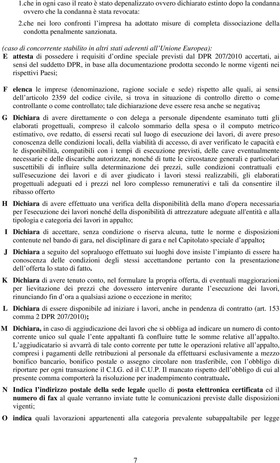 (caso di concorrente stabilito in altri stati aderenti all Unione Europea): E attesta di possedere i requisiti d ordine speciale previsti dal DPR 207/2010 accertati, ai sensi del suddetto DPR, in