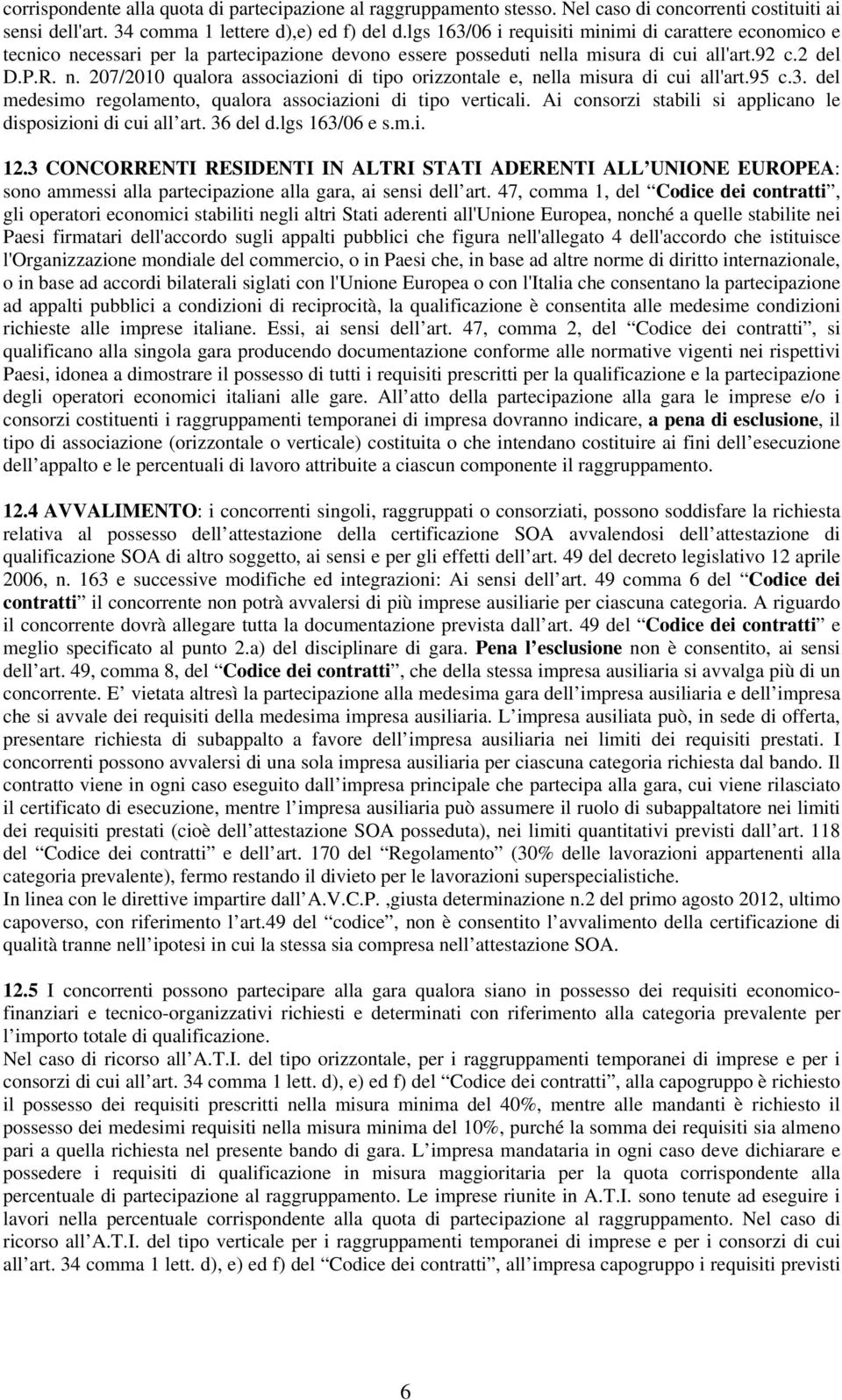 95 c.3. del medesimo regolamento, qualora associazioni di tipo verticali. Ai consorzi stabili si applicano le disposizioni di cui all art. 36 del d.lgs 163/06 e s.m.i. 12.