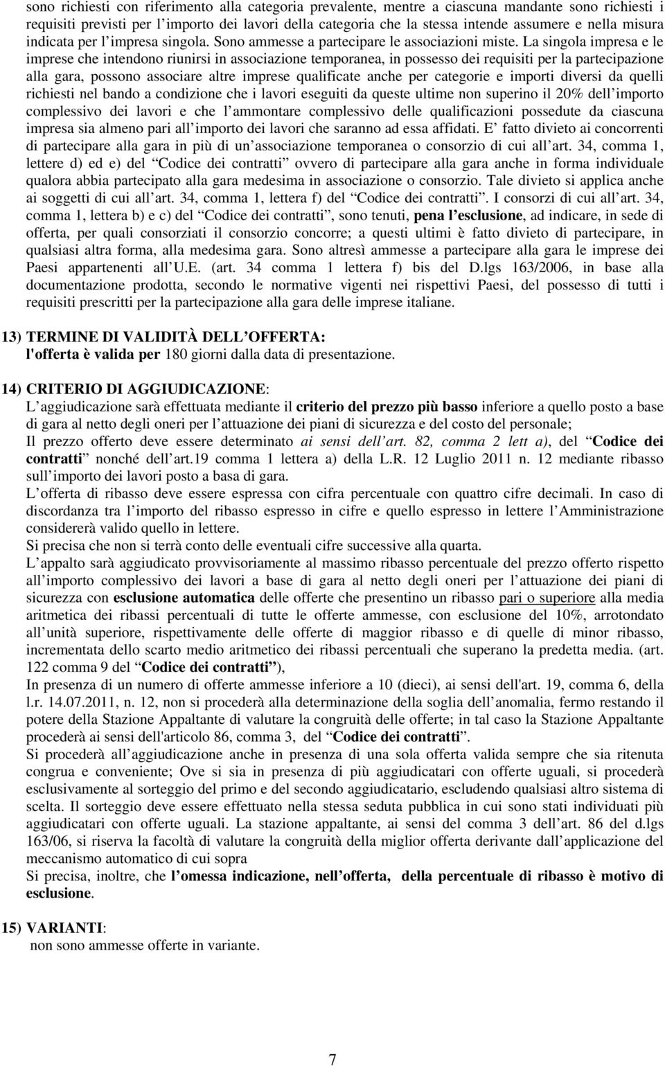 La singola impresa e le imprese che intendono riunirsi in associazione temporanea, in possesso dei requisiti per la partecipazione alla gara, possono associare altre imprese qualificate anche per