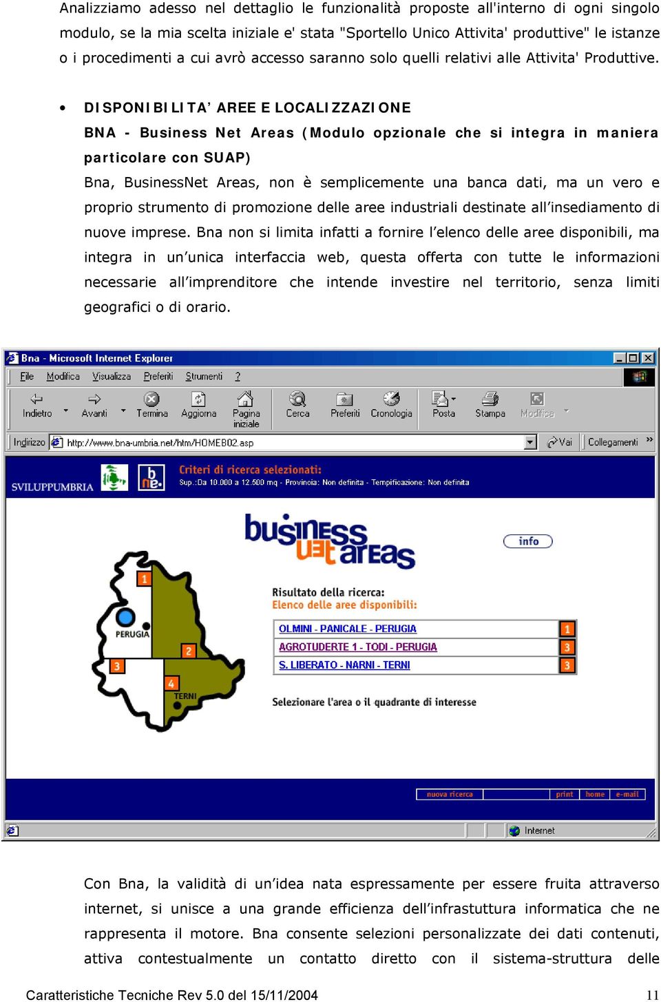 DISPONIBILITA AREE E LOCALIZZAZIONE BNA - Business Net Areas (Modulo opzionale che si integra in maniera particolare con SUAP) Bna, BusinessNet Areas, non è semplicemente una banca dati, ma un vero e