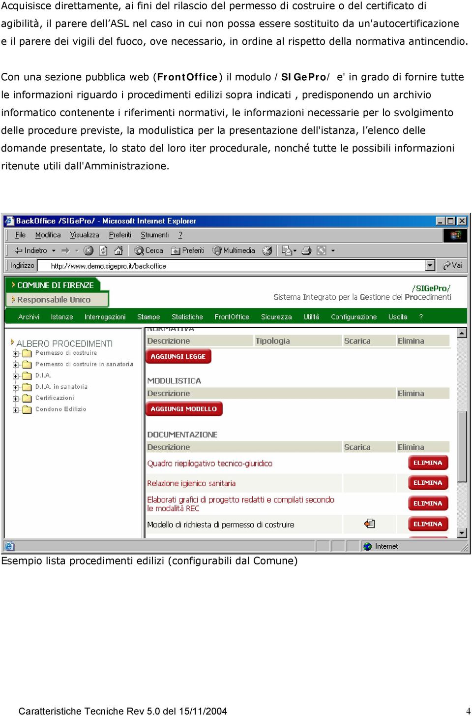 Con una sezione pubblica web (FrontOffice) il modulo /SIGePro/ e' in grado di fornire tutte le informazioni riguardo i procedimenti edilizi sopra indicati, predisponendo un archivio informatico