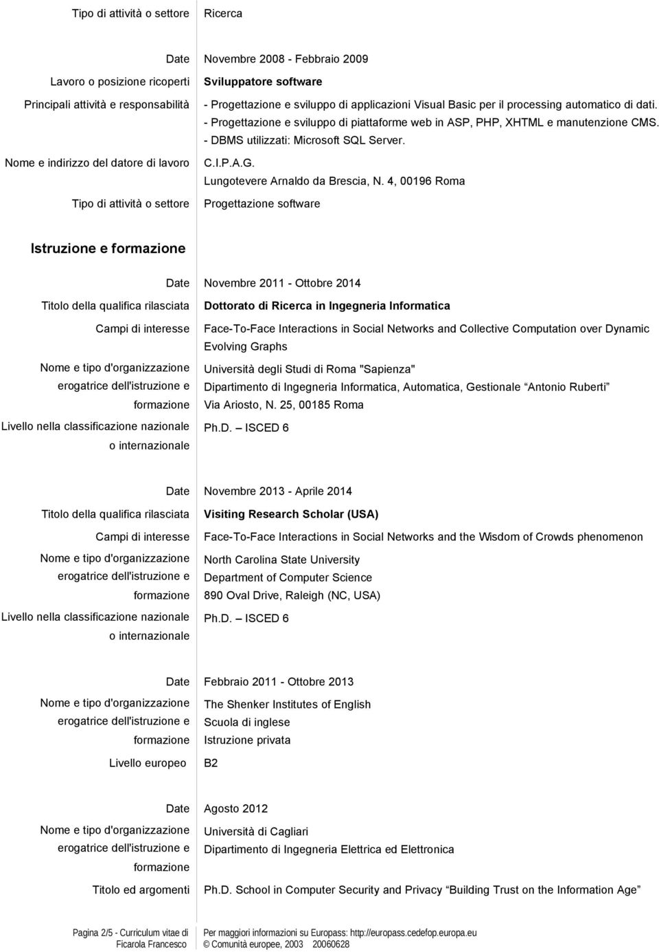 4, 00196 Roma Progettazione software Istruzione e Date Novembre 2011 - Ottobre 2014 Campi di interesse Dottorato di Ricerca in Ingegneria Informatica Face-To-Face Interactions in Social Networks and