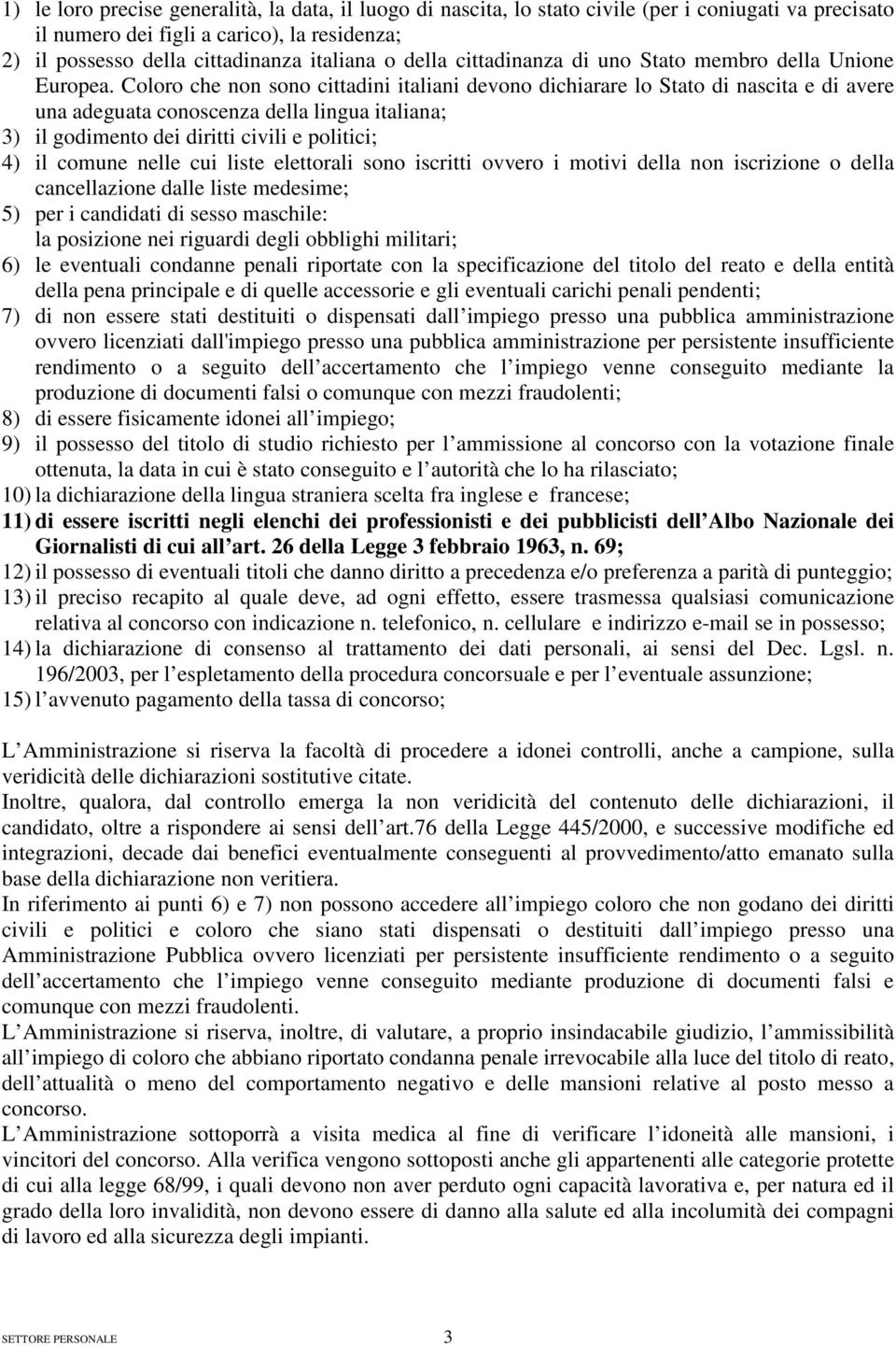 Coloro che non sono cittadini italiani devono dichiarare lo Stato di nascita e di avere una adeguata conoscenza della lingua italiana; 3) il godimento dei diritti civili e politici; 4) il comune