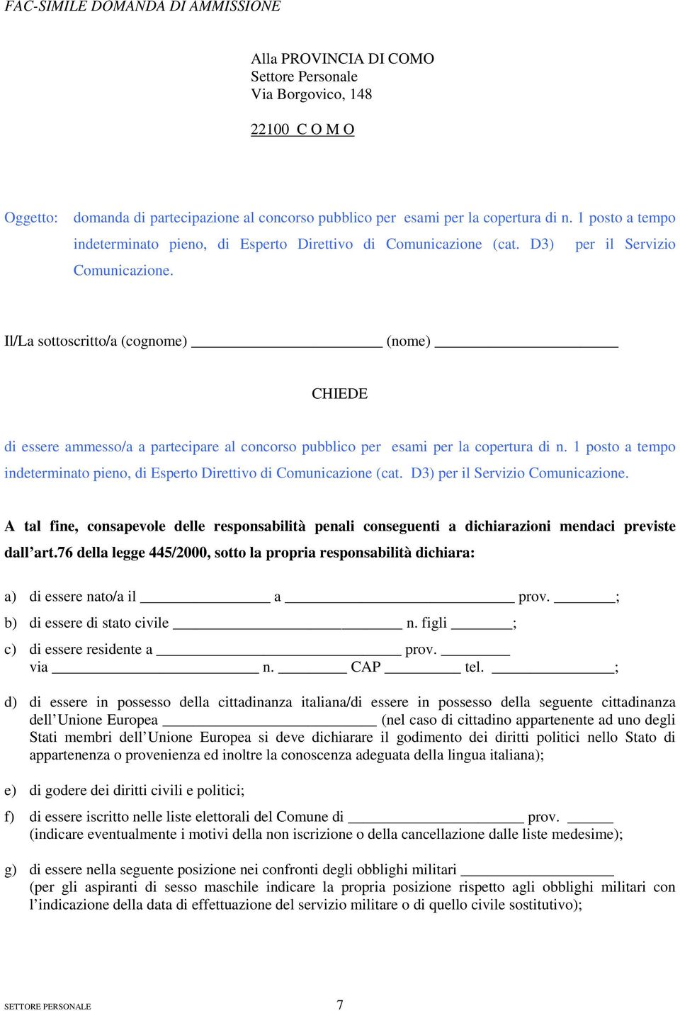 Il/La sottoscritto/a (cognome) (nome) CHIEDE di essere ammesso/a a partecipare al concorso pubblico per esami per la copertura di n.