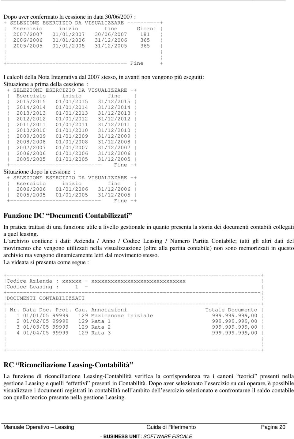 prima della cessione : + SELEZIONE ESERCIZIO DA VISUALIZZARE -+ Esercizio inizio fine 2015/2015 01/01/2015 31/12/2015 2014/2014 01/01/2014 31/12/2014 2013/2013 01/01/2013 31/12/2013 2012/2012