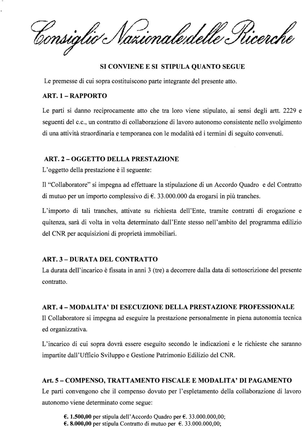 C., un contratto di collaborazione di lavoro autonomo consistente nella svolgimento di una attivita straordinaria e temporanea con Ie modalita ed i termini di seguito convenuti. ART.