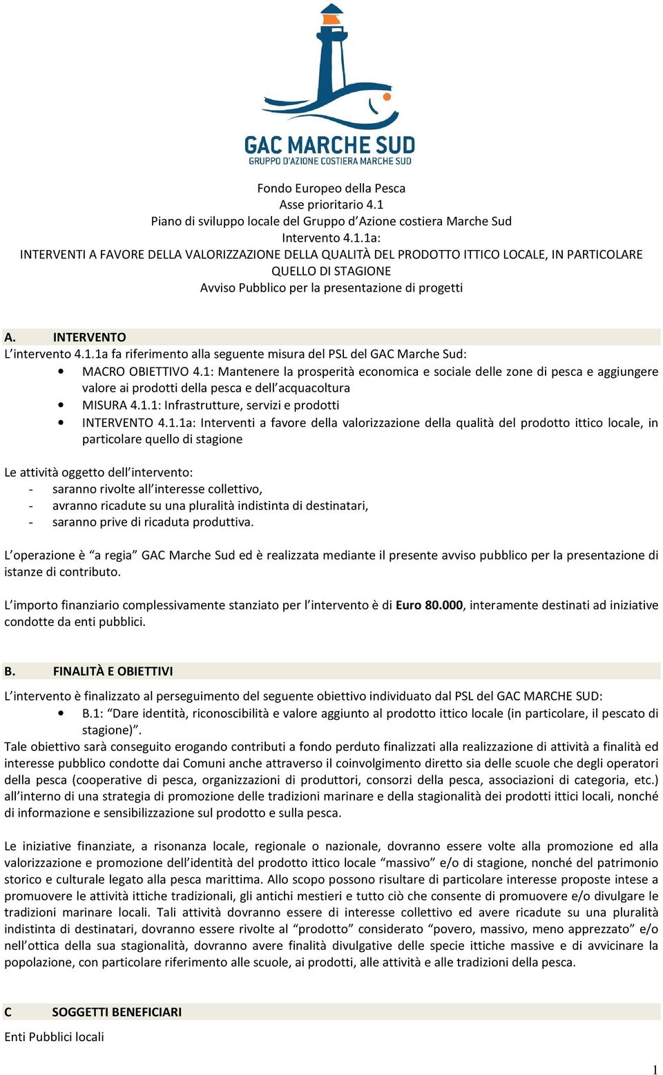 1a: INTERVENTI A FAVORE DELLA VALORIZZAZIONE DELLA QUALITÀ DEL PRODOTTO ITTICO LOCALE, IN PARTICOLARE QUELLO DI STAGIONE Avviso Pubblico per la presentazione di progetti A. INTERVENTO L intervento 4.