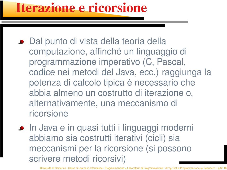 ) raggiunga la potenza di calcolo tipica è necessario che abbia almeno un costrutto di iterazione o, alternativamente, una meccanismo di ricorsione In Java e