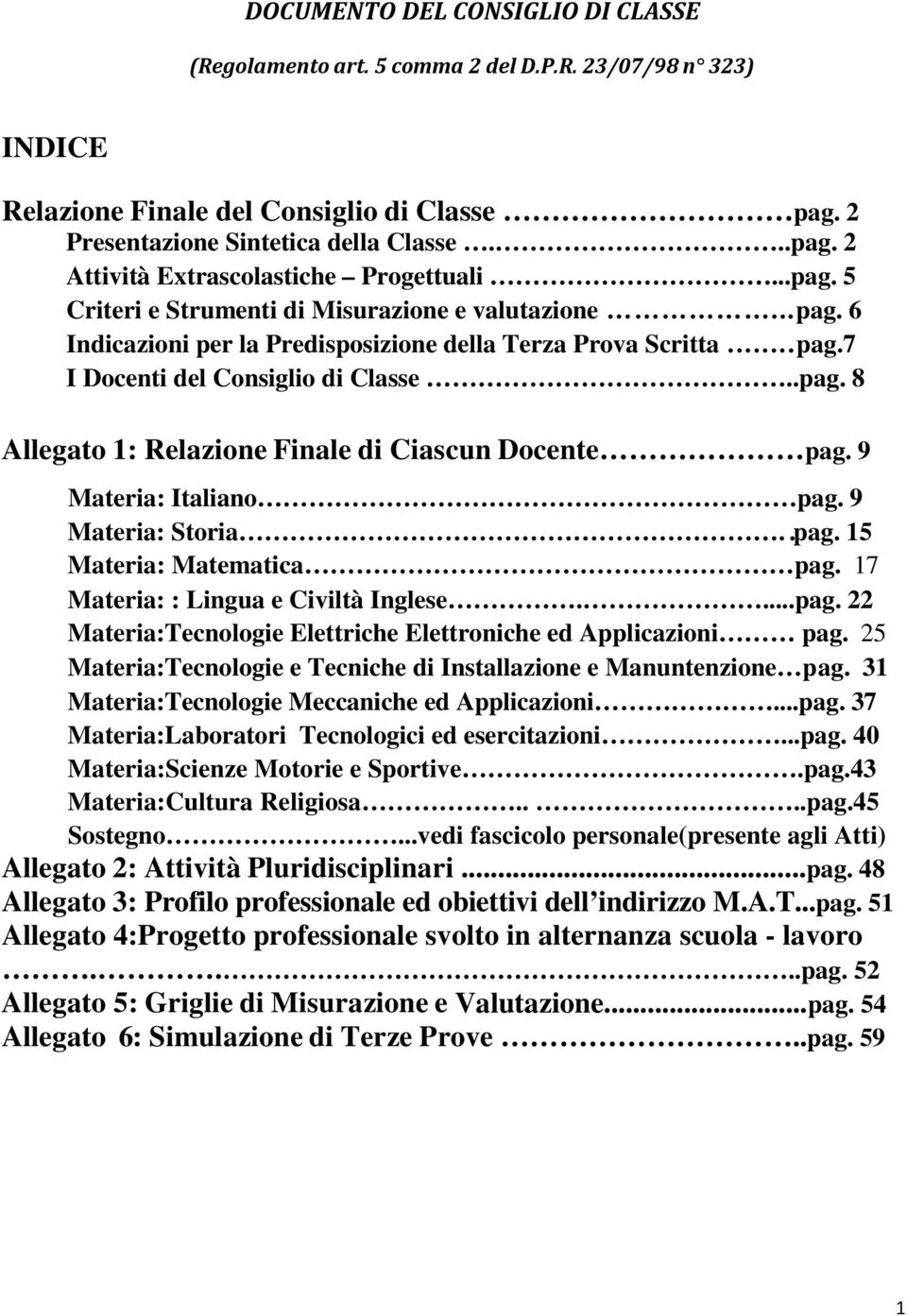 9 Materia: Italiano pag. 9 Materia: Storia..pag. 15 Materia: Matematica pag. 17 Materia: : Lingua e Civiltà Inglese....pag. 22 Materia:Tecnologie Elettriche Elettroniche ed Applicazioni pag.