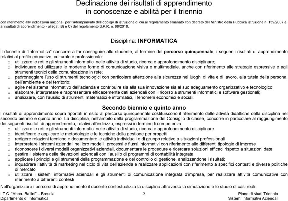 Disciplina: INFORMATICA Il docente di Informatica concorre a far conseguire allo studente, al termine del percorso quinquennale, i seguenti risultati di apprendimento relativi al profilo educativo,