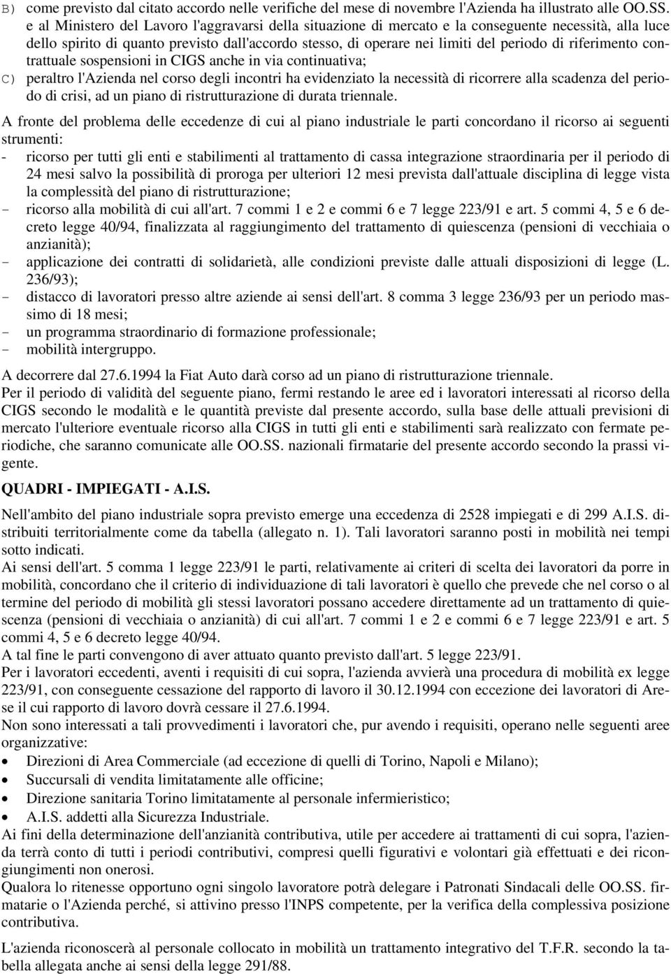 riferimento contrattuale sospensioni in CIGS anche in via continuativa; C) peraltro l'azienda nel corso degli incontri ha evidenziato la necessità di ricorrere alla scadenza del periodo di crisi, ad