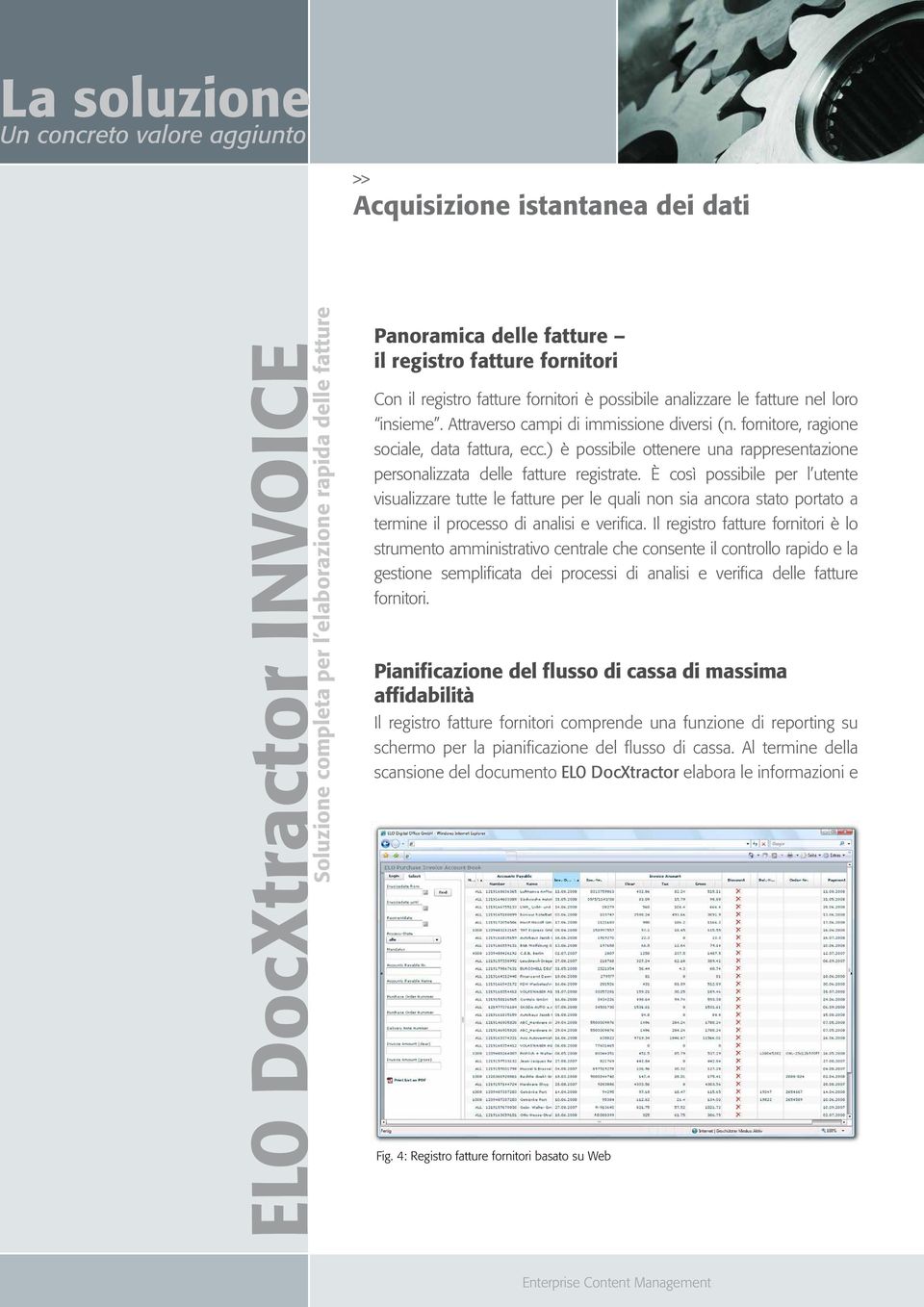 È così possibile per l utente visualizzare tutte le fatture per le quali non sia ancora stato portato a termine il processo di analisi e verifica.