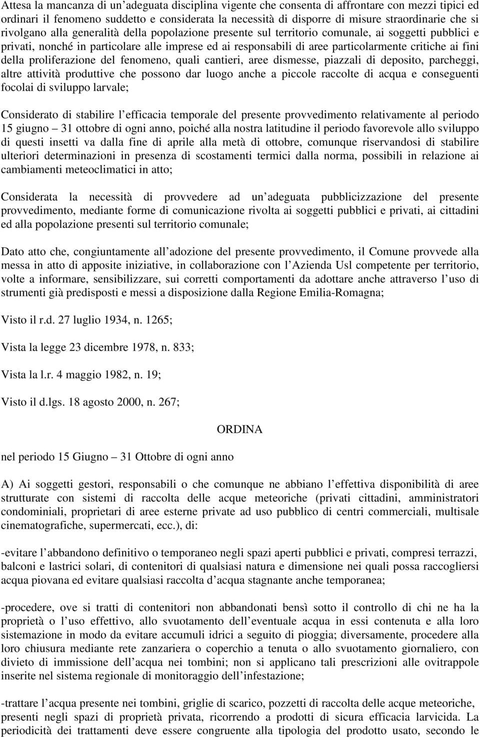 fini della proliferazione del fenomeno, quali cantieri, aree dismesse, piazzali di deposito, parcheggi, altre attività produttive che possono dar luogo anche a piccole raccolte di acqua e conseguenti