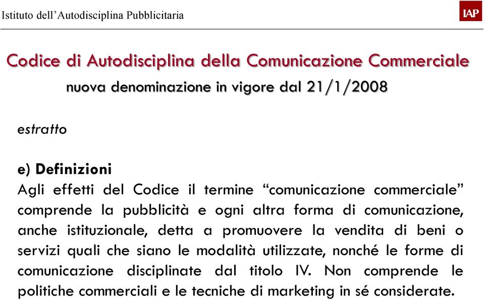 anche istituzionale, detta a promuovere la vendita di beni o servizi quali che siano le modalità utilizzate, nonché le forme