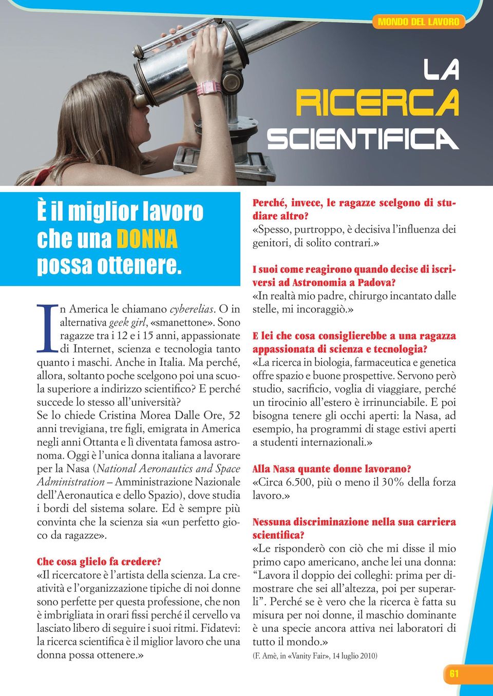 Ma perché, allora, soltanto poche scelgono poi una scuola superiore a indirizzo scientifico? E perché succede lo stesso all università?