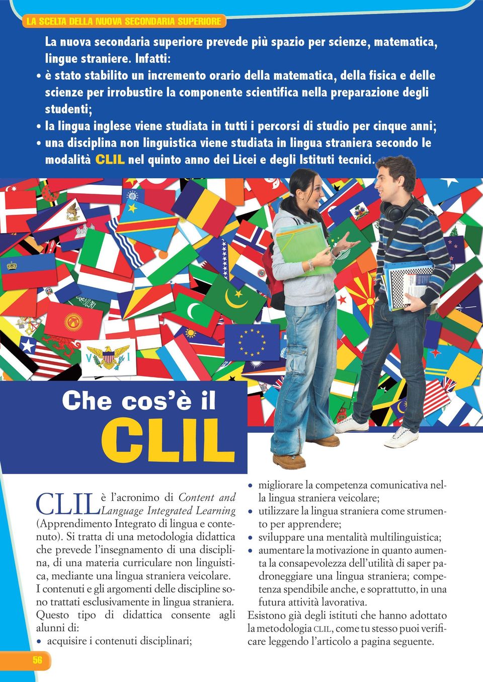 studiata in tutti i percorsi di studio per cinque anni; una disciplina non linguistica viene studiata in lingua straniera secondo le modalità nel quinto anno dei Licei e degli Istituti tecnici.