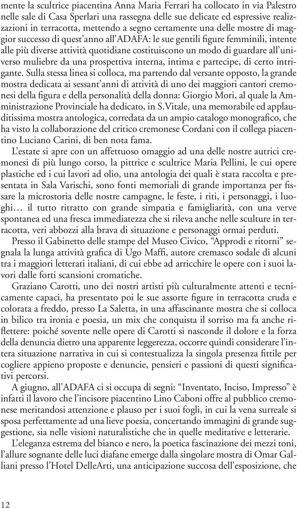 muliebre da una prospettiva interna, intima e partecipe, di certo intrigante.