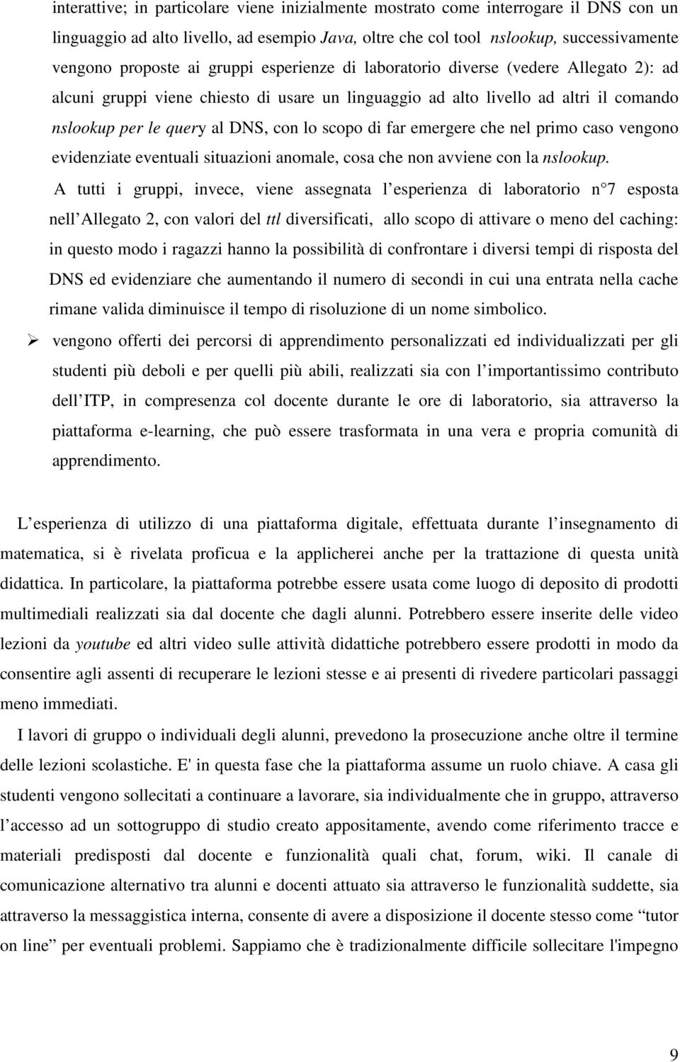 far emergere che nel primo caso vengono evidenziate eventuali situazioni anomale, cosa che non avviene con la nslookup.