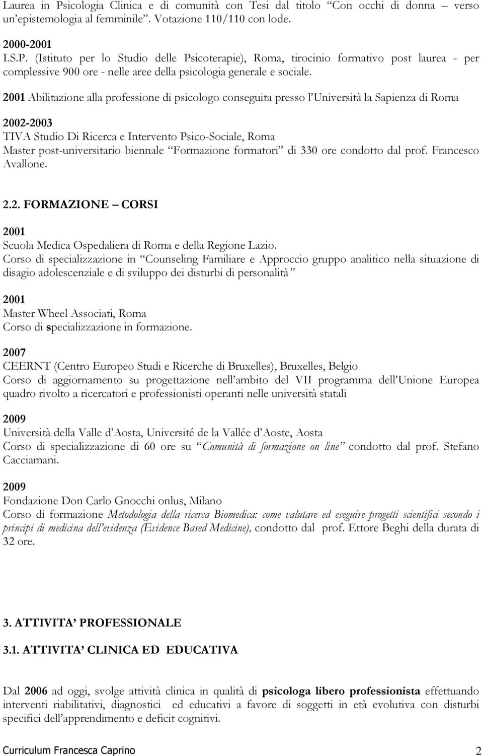 Formazione formatori di 330 ore condotto dal prof. Francesco Avallone. 2.2. FORMAZIONE CORSI 2001 Scuola Medica Ospedaliera di Roma e della Regione Lazio.