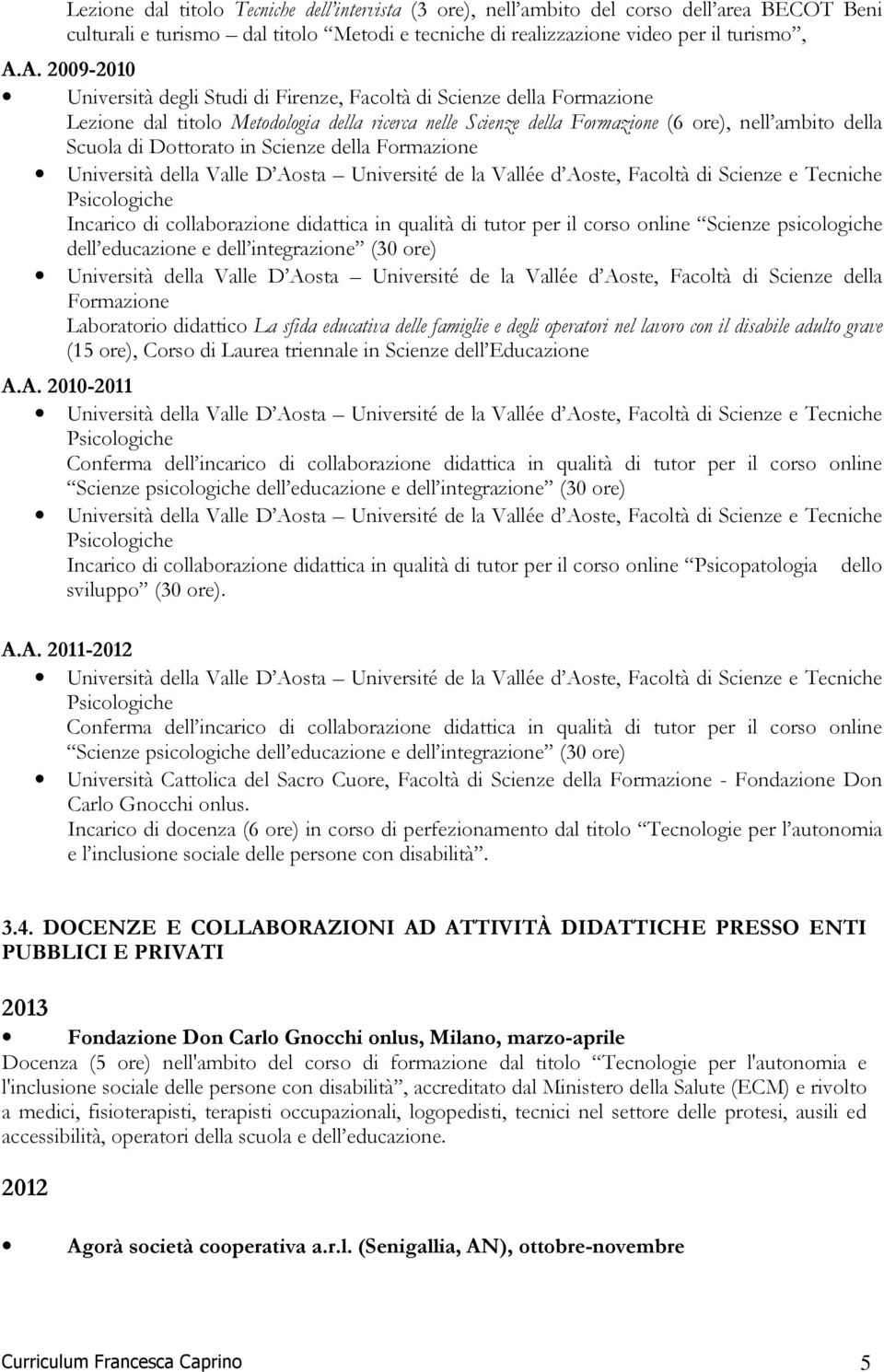 Dottorato in Scienze della Formazione Università della Valle D Aosta Université de la Vallée d Aoste, Facoltà di Scienze e Tecniche Psicologiche Incarico di collaborazione didattica in qualità di