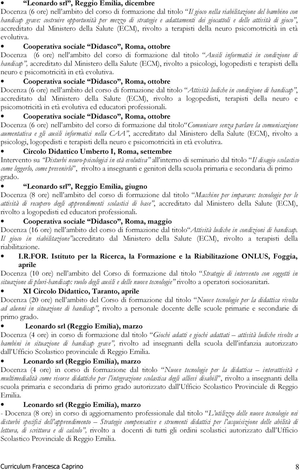 Cooperativa sociale Didasco, Roma, ottobre Docenza (6 ore) nell ambito del corso di formazione dal titolo Ausili informatici in condizione di handicap, accreditato dal Ministero della Salute (ECM),