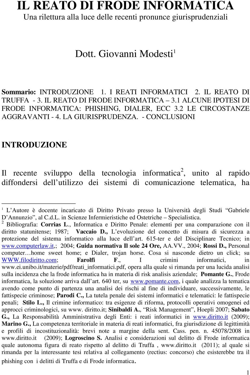 - CONCLUSIONI INTRODUZIONE Il recente sviluppo della tecnologia informatica 2, unito al rapido diffondersi dell utilizzo dei sistemi di comunicazione telematica, ha 1 L Autore è docente incaricato di