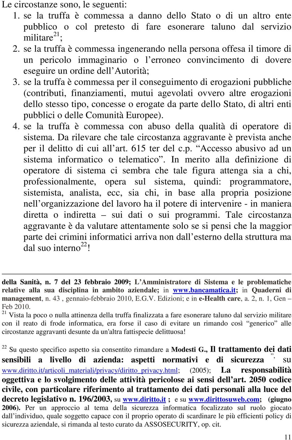 se la truffa è commessa per il conseguimento di erogazioni pubbliche (contributi, finanziamenti, mutui agevolati ovvero altre erogazioni dello stesso tipo, concesse o erogate da parte dello Stato, di