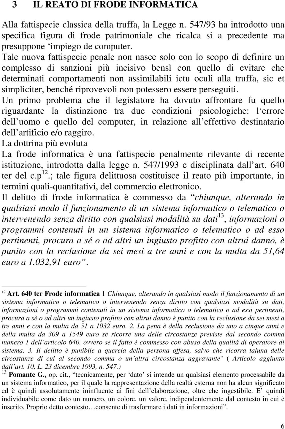 Tale nuova fattispecie penale non nasce solo con lo scopo di definire un complesso di sanzioni più incisivo bensì con quello di evitare che determinati comportamenti non assimilabili ictu oculi alla