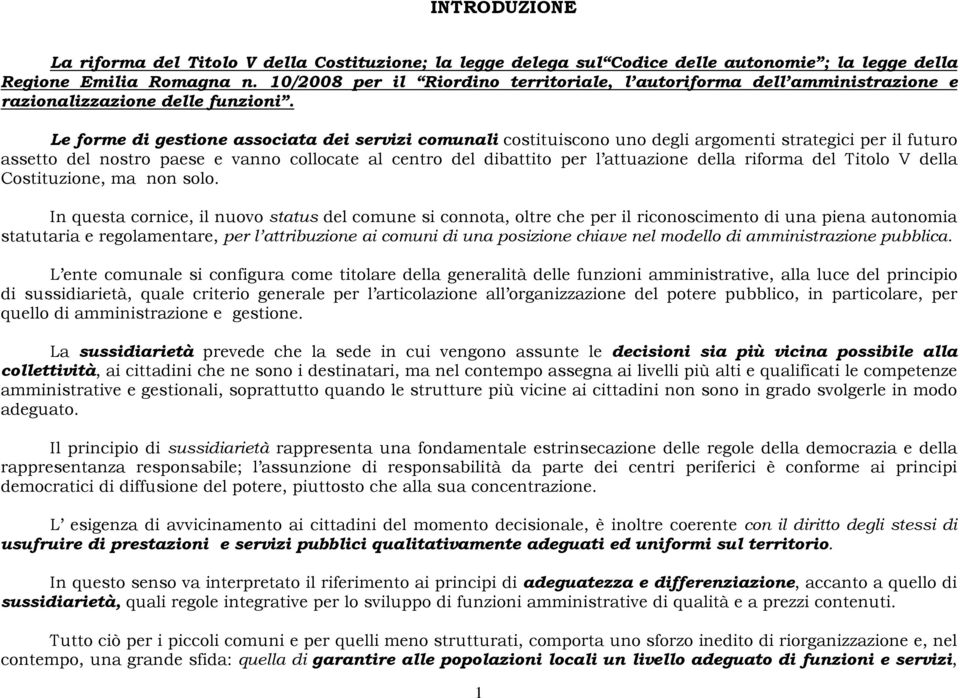 Le forme di gestione associata dei servizi comunali costituiscono uno degli argomenti strategici per il futuro assetto del nostro paese e vanno collocate al centro del dibattito per l attuazione