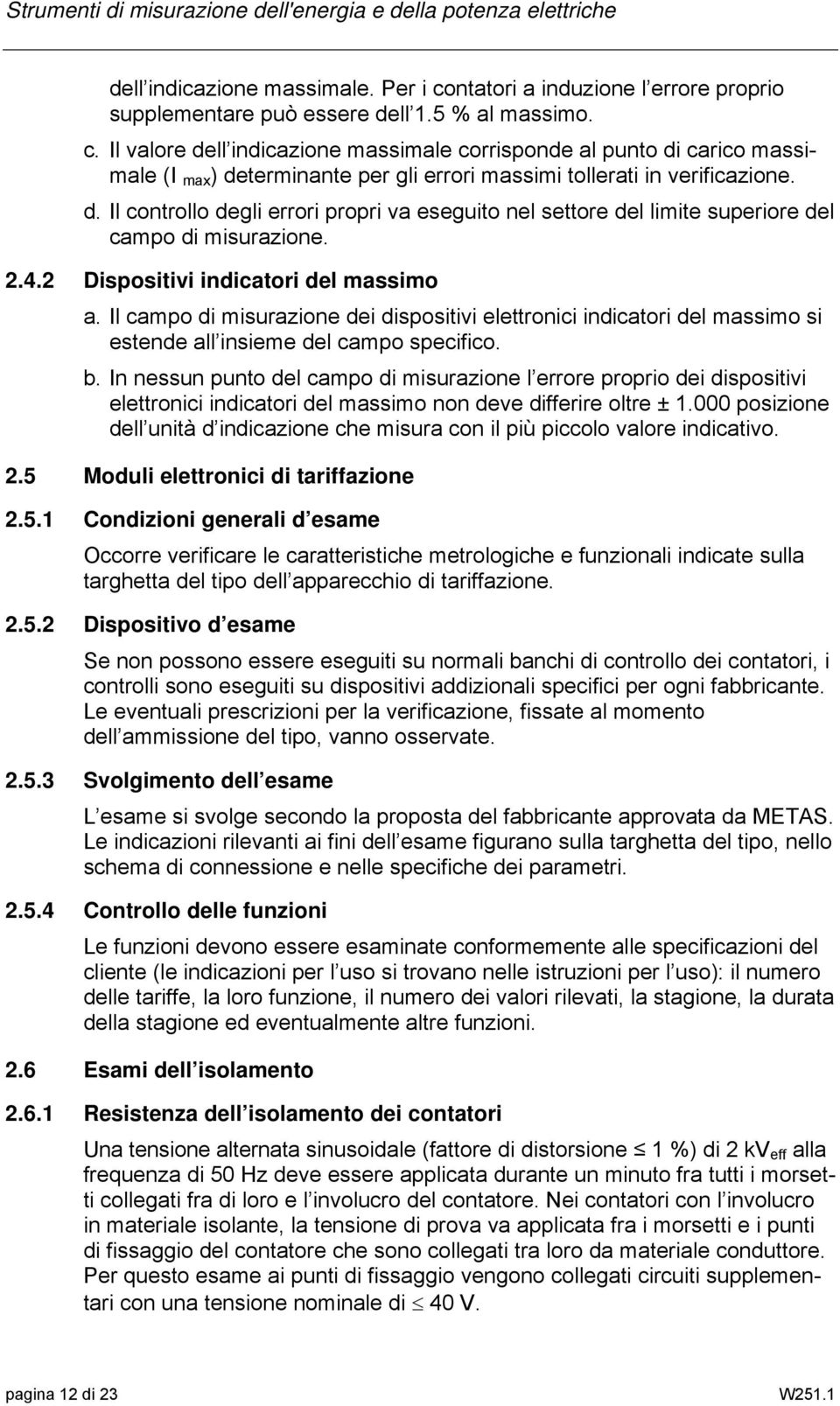 Il campo di misurazione dei dispositivi elettronici indicatori del massimo si estende all insieme del campo specifico. b.