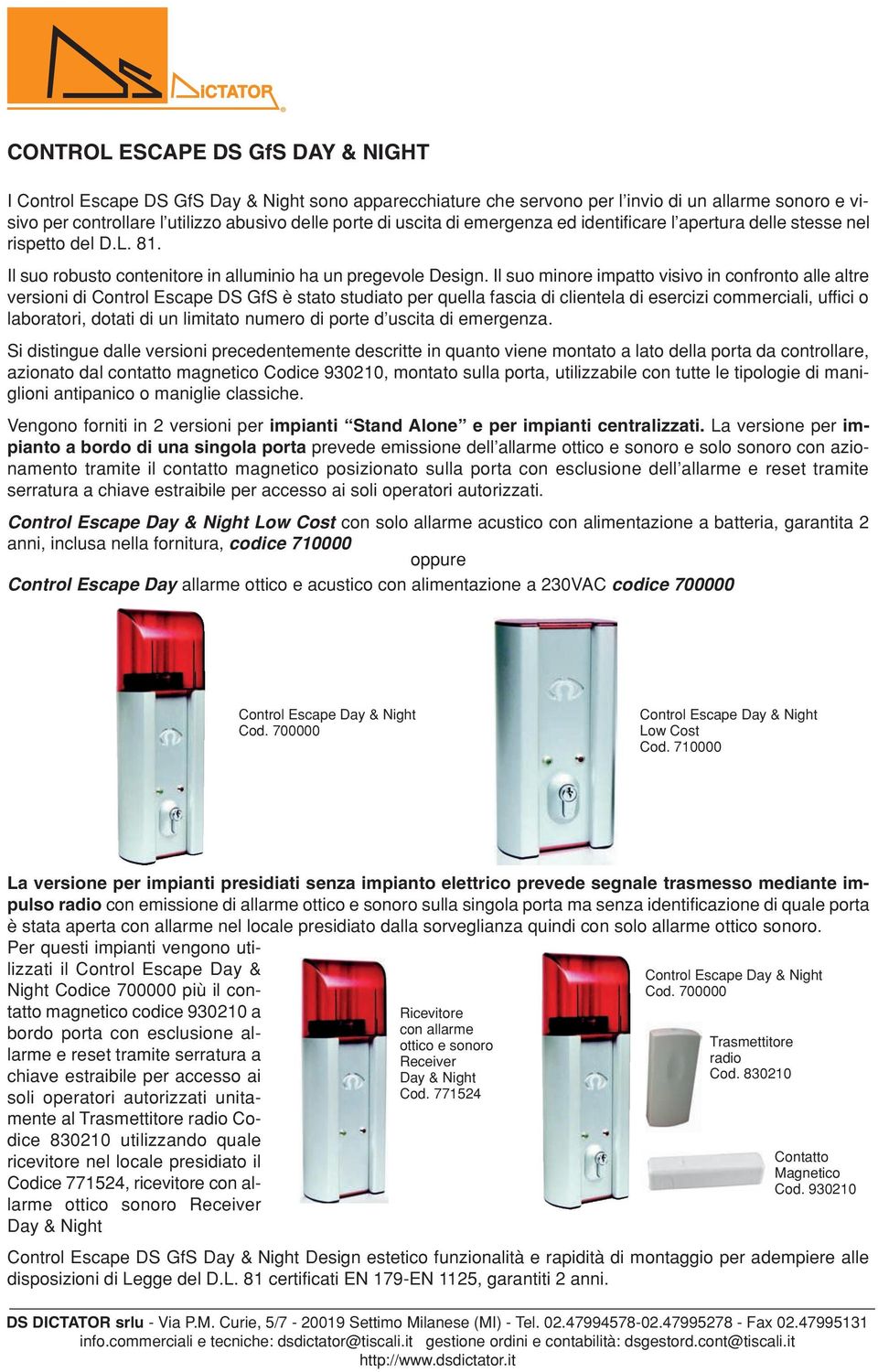 Il suo minore impatto visivo in confronto alle altre versioni di DS GfS è stato studiato per quella fascia di clientela di esercizi commerciali, uffici o laboratori, dotati di un limitato numero di