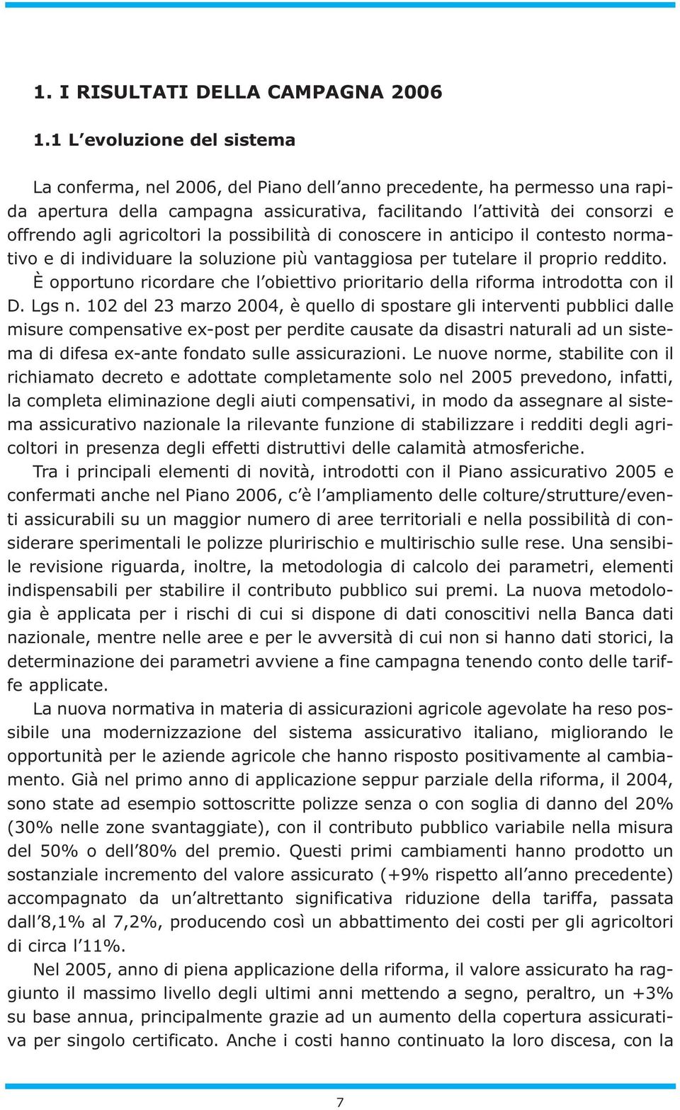 agricoltori la possibilità di conoscere in anticipo il contesto normativo e di individuare la soluzione più vantaggiosa per tutelare il proprio reddito.