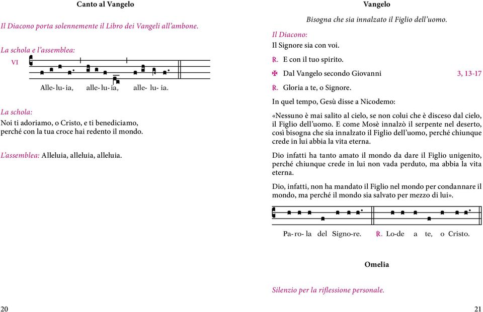 Vangelo Bisogna che sia innalzato il Figlio dell uomo. C. E con il tuo spirito. c Dal Vangelo secondo Giovanni 3, 13-17 C. Gloria a te, o Signore.