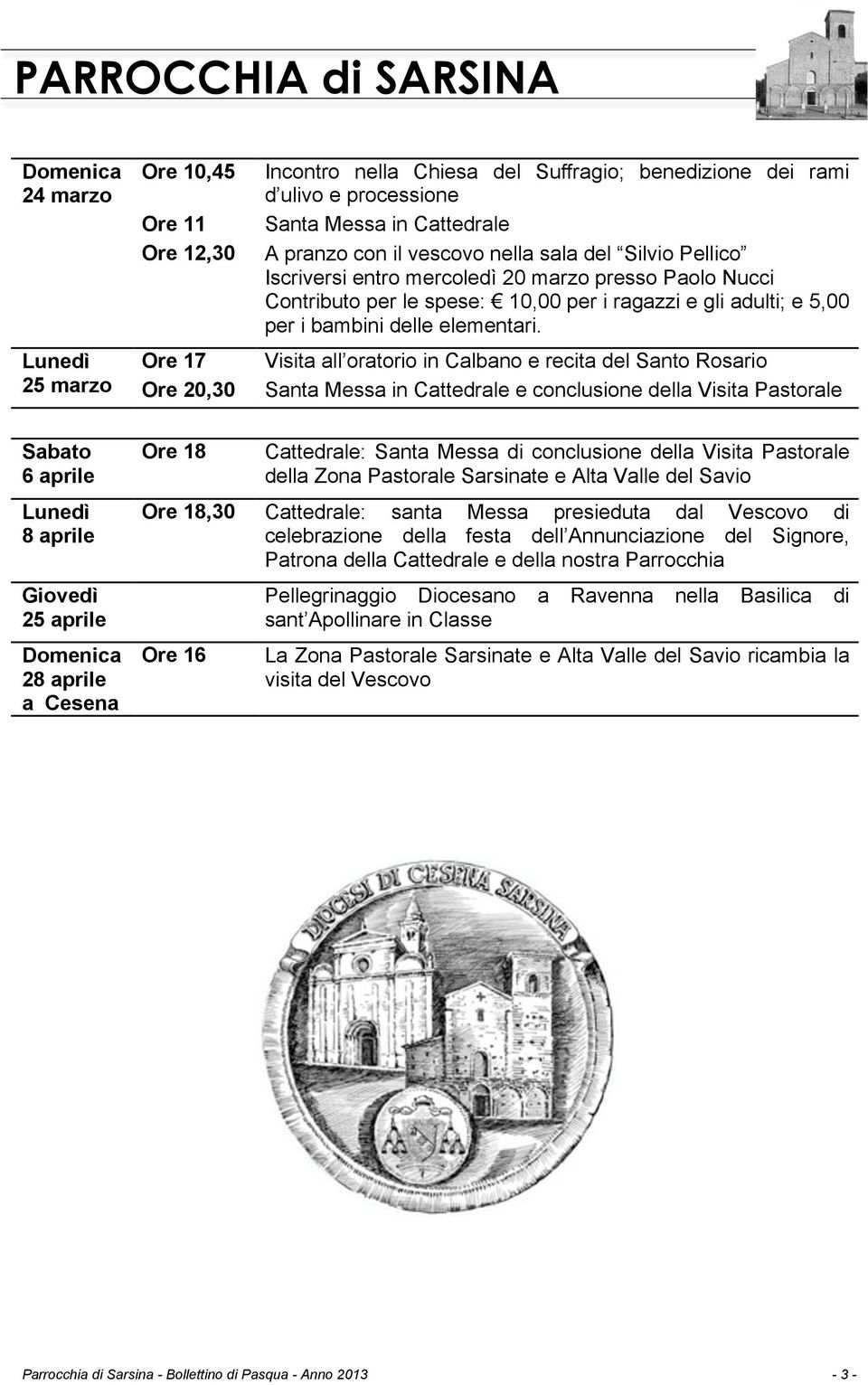 Visita all oratorio in Calbano e recita del Santo Rosario Santa Messa in Cattedrale e conclusione della Visita Pastorale Sabato 6 aprile Lunedì 8 aprile Giovedì 25 aprile Domenica 28 aprile a Cesena