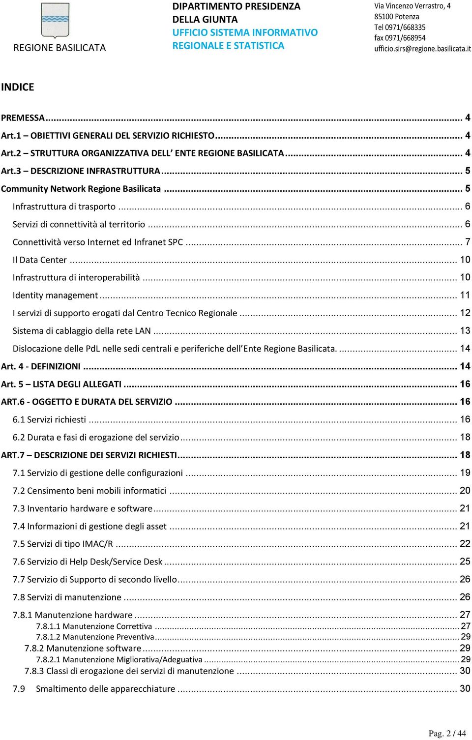 .. 10 Infrastruttura di interoperabilità... 10 Identity management... 11 I servizi di supporto erogati dal Centro Tecnico Regionale... 12 Sistema di cablaggio della rete LAN.