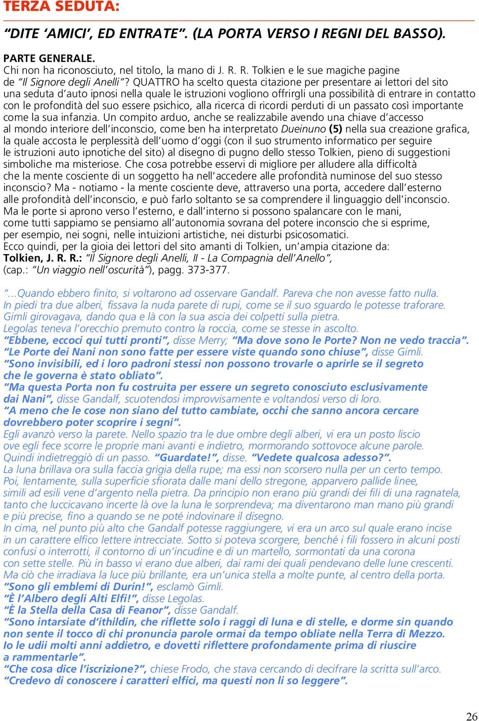 del suo essere psichico, alla ricerca di ricordi perduti di un passato così importante come la sua infanzia.