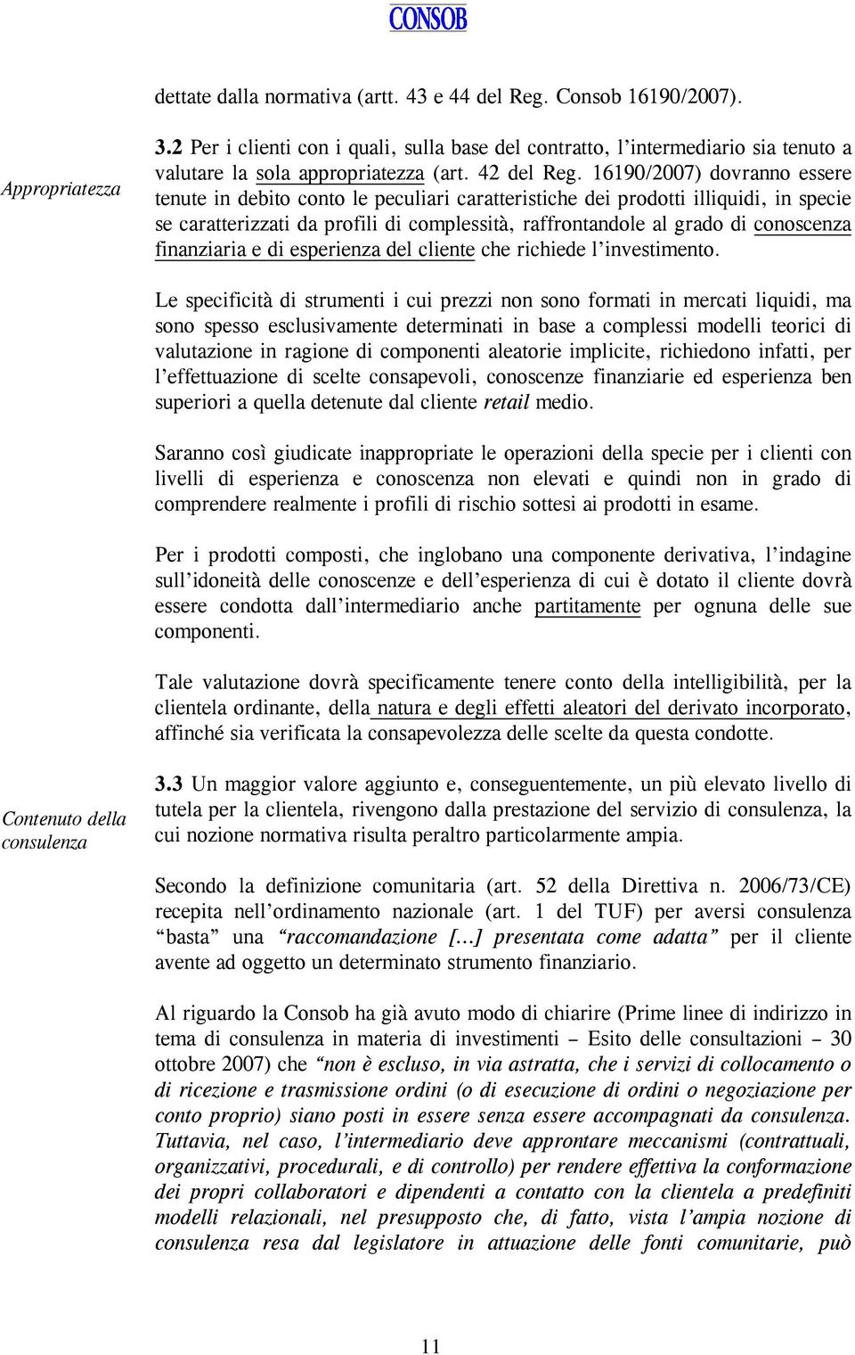 16190/2007) dovranno essere tenute in debito conto le peculiari caratteristiche dei prodotti illiquidi, in specie se caratterizzati da profili di complessità, raffrontandole al grado di conoscenza