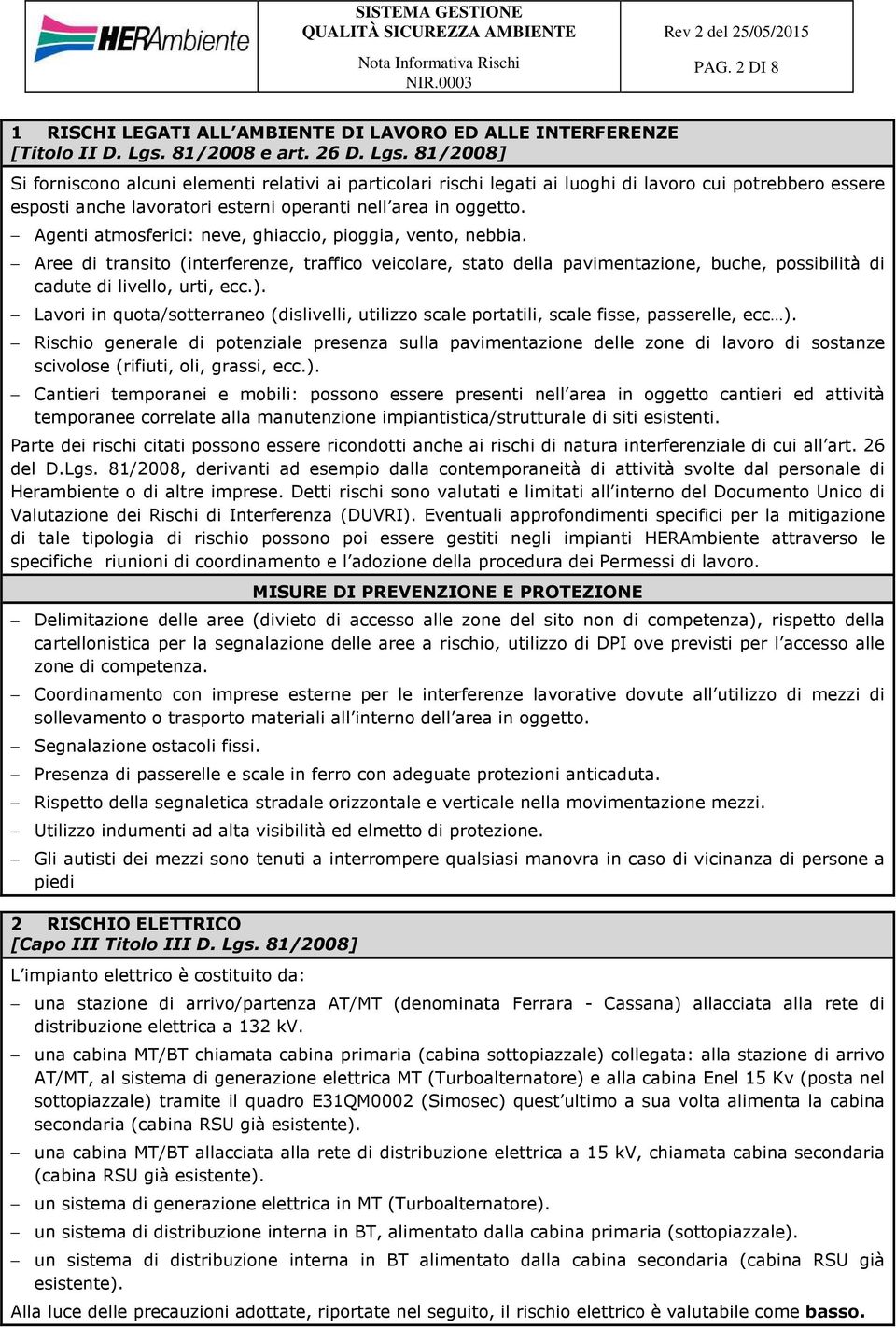 81/2008] Si forniscono alcuni elementi relativi ai particolari rischi legati ai luoghi di lavoro cui potrebbero essere esposti anche lavoratori esterni operanti nell area in oggetto.